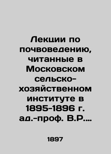 Lektsii po pochvovedeniyu, chitannye v Moskovskom selsko-khozyaystvennom institute v 1895-1896 g. ad.-prof. V.R. Vilyamsom./Lectures on Soil Science given at the Moscow Agricultural and Economic Institute in 1895-1896 by Ad.-Prof. V.R. Williams. In Russian (ask us if in doubt). - landofmagazines.com