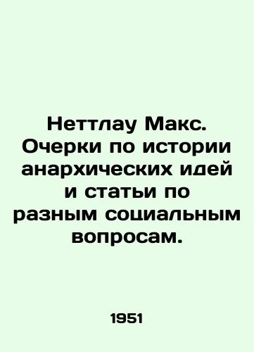 Nettlau Maks. Ocherki po istorii anarkhicheskikh idey i stati po raznym sotsialnym voprosam./Nettlau Max. Essays on the history of anarchist ideas and articles on various social issues. In Russian (ask us if in doubt) - landofmagazines.com