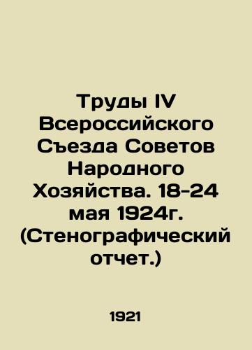 Trudy IV Vserossiyskogo Sezda Sovetov Narodnogo Khozyaystva. 18-24 maya 1924g. (Stenograficheskiy otchet.)/Proceedings of the Fourth All-Russian Congress of Soviets of the National Economy. May 18-24, 1924 (Verbatim record.) In Russian (ask us if in doubt) - landofmagazines.com