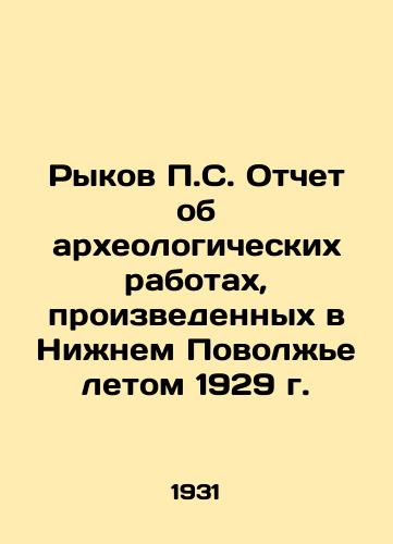 Rykov P.S. Otchet ob arkheologicheskikh rabotakh, proizvedennykh v Nizhnem Povolzhe letom 1929 g./Rykov P.S. Report on archaeological works carried out in the Lower Volga region in the summer of 1929 In Russian (ask us if in doubt) - landofmagazines.com