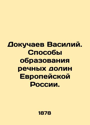 Dokuchaev Vasiliy. Sposoby obrazovaniya rechnykh dolin Evropeyskoy Rossii./Vasily Dokuchaev. Methods of formation of river valleys of European Russia. In Russian (ask us if in doubt) - landofmagazines.com