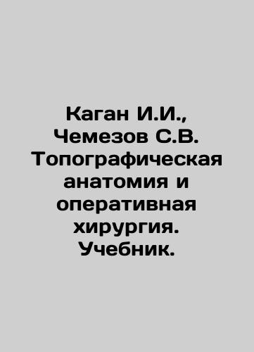 Kagan I.I., Chemezov S.V. Topograficheskaya anatomiya i operativnaya khirurgiya. Uchebnik./Kagan I.I., Chemezov S.V. Topographic anatomy and surgical surgery. Textbook. In Russian (ask us if in doubt). - landofmagazines.com