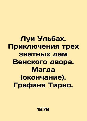 Lui Ulbakh. Priklyucheniya trekh znatnykh dam Venskogo dvora. Magda (okonchanie). Grafinya Tirno./Louis Ulbach. The Adventures of the Three Notable Ladies of the Court of Vienna. Magda (end). Countess of Tyrno. In Russian (ask us if in doubt) - landofmagazines.com