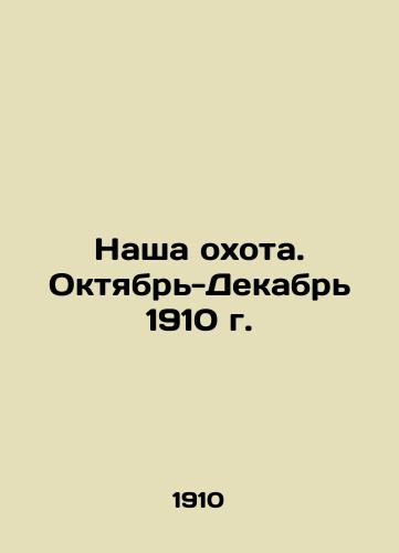 Nasha okhota. Oktyabr-Dekabr 1910 g./Our Hunting. October-December 1910. In Russian (ask us if in doubt) - landofmagazines.com