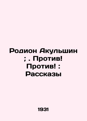 Rodion Akulshin; . Protiv Protiv: Rasskazy/Rodion Akulshin;. Against Against: Stories In Russian (ask us if in doubt) - landofmagazines.com