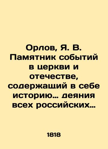 Orlov, Ya. V. Pamyatnik sobytiy v tserkvi i otechestve, soderzhashchiy v sebe istoriyu… deyaniya vsekh rossiyskikh gosudarey, slavnye podvigi polkovodtsev… i voobshche Otechestvennye dostopamyatnosti kazhdogo dnya v godu. Chast 1-ya./Orlov, Y.V. A monument to events in the church and the fatherland, containing the history of the deeds of all Russian rulers, the glorious feats of the generals, and, in general, the national monuments of each day of the year. Part 1. In Russian (ask us if in doubt). - landofmagazines.com