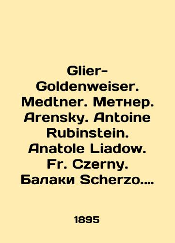 Glier-Goldenweiser. Medtner. Metner. Arensky. Antoine Rubinstein. Anatole Liadow. Fr. Czerny. Balaki Scherzo. Deux Contes. Chetyre skazki. Uvertyury. Variations. Sonaty. Preludes. Islamey. Dve pesy./Glier-Goldenweiser. Medtner. Mettner. Arensky. Antoine Rubinstein. Anatole Liadow. Fr. Czerny. Balaki Scherzo. Deux Contes. Four fairy tales. Overtures. Variations. Sonatas. Preludes. Islam. Two plays. In Russian (ask us if in doubt) - landofmagazines.com