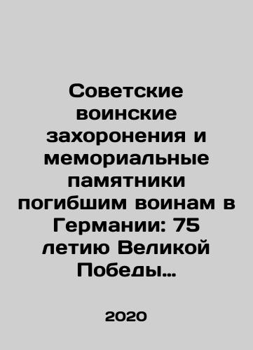 Sovetskie voinskie zakhoroneniya i memorialnye pamyatniki pogibshim voinam v Germanii: 75 letiyu Velikoy Pobedy posvyashchaetsya./Soviet war graves and war memorials in Germany: the 75th anniversary of the Great Victory is dedicated. In Russian (ask us if in doubt) - landofmagazines.com