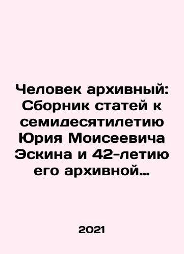 Chelovek arkhivnyy: Sbornik statey k semidesyatiletiyu Yuriya Moiseevicha Eskina i 42-letiyu ego arkhivnoy deyatelnosti./Archival Man: A collection of articles dedicated to the seventieth anniversary of Yuri Moiseyevich Eskin and the 42nd anniversary of his archival activity. In Russian (ask us if in doubt) - landofmagazines.com