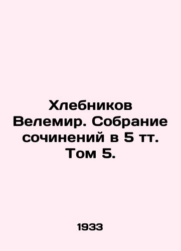 Khlebnikov Velemir. Sobranie sochineniy v 5 tt. Tom 5./Khlebnikov Velemir. A collection of essays in 5 volume Volume 5. In Russian (ask us if in doubt) - landofmagazines.com
