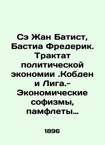 Se Zhan Batist, Bastia Frederik. Traktat politicheskoy ekonomii .Kobden i Liga.-Ekonomicheskie sofizmy, pamflety i apologii.-Chto vidno i chego ne vidat, ili politicheskaya ekonomiya v odnom uroke.- Ekonomicheskie garmonii./Se Jean Baptiste, Bastia Frederic. A Treatise on Political Economy. Cobden and Liga - Economic sophistry, pamphlets, and apologies. - What is seen and what is not seen, or political economy in one lesson. - Economic harmony. In Russian (ask us if in doubt) - landofmagazines.com