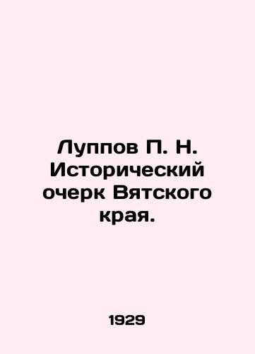 Luppov P. N. Istoricheskiy ocherk Vyatskogo kraya./Luppov P. N. Historical Essay of the Vyatka Krai. In Russian (ask us if in doubt). - landofmagazines.com