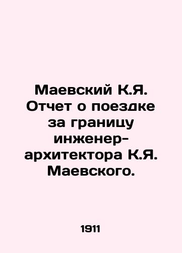 Maevskiy K.Ya. Otchet o poezdke za granitsu inzhener-arkhitektora K.Ya. Maevskogo./Maevsky K.Ya. Report on the trip abroad by architect-engineer K.Yaevsky. In Russian (ask us if in doubt) - landofmagazines.com