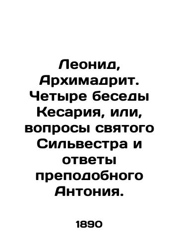 Leonid, Arkhimadrit. Chetyre besedy Kesariya, ili, voprosy svyatogo Silvestra i otvety prepodobnogo Antoniya./Leonid, Archimadrite. Four Conversations of Caesarea, or, the Questions of St. Sylvester and Answers of St. Anthony. In Russian (ask us if in doubt). - landofmagazines.com