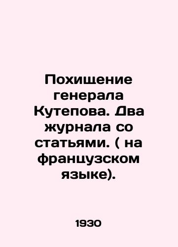 Pokhishchenie generala Kutepova. Dva zhurnala so statyami. ( na frantsuzskom yazyke)./Abduction of General Kutepov. Two magazines with articles. (in French). In Russian (ask us if in doubt) - landofmagazines.com