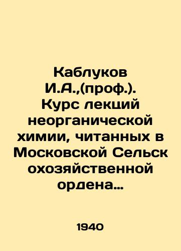 Kablukov I.A.,(prof.). Kurs lektsiy neorganicheskoy khimii, chitannykh v Moskovskoy Selskokhozyaystvennoy ordena Lenina akademii imeni K.A. Timiryazeva./I. A. Kablyukov (Professor). Course of lectures on inorganic chemistry given at the Moscow Agricultural Order of Lenin of the Timiryazev Academy. In Russian (ask us if in doubt). - landofmagazines.com