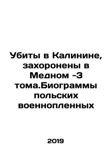 Ubity v Kalinine, zakhoroneny v Mednom -3 toma.Biogrammy pol'skikh voennoplennykh/Killed in Kalinin, buried in Copper -3 toma.Biographies of Polish prisoners of war In Russian (ask us if in doubt). - landofmagazines.com