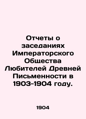 Otchety o zasedaniyakh Imperatorskogo Obshchestva Lyubiteley Drevney Pismennosti v 1903-1904 godu./Records of meetings of the Imperial Society of Amateurs of Ancient Writing in 1903-1904. In Russian (ask us if in doubt) - landofmagazines.com