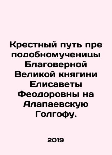 Krestnyy put prepodobnomuchenitsy Blagovernoy Velikoy knyagini Elisavety Feodorovny na Alapaevskuyu Golgofu./The Way of the Cross of the Blessed Martyr Grand Duchess Elizabeth Theodorovna to Alapaev Golgotha. In Russian (ask us if in doubt) - landofmagazines.com