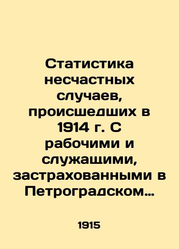 Statistika neschastnykh sluchaev, proisshedshikh v 1914 g. S rabochimi i sluzhashchimi, zastrakhovannymi v Petrogradskom okruzhnom strakhovom tovarishchestve na osnovanii zakona 23 iyunya 1912 g./Statistics of accidents in 1914 involving workers and employees insured by the Petrograd District Insurance Company on the basis of the law of June 23, 1912 In Russian (ask us if in doubt) - landofmagazines.com