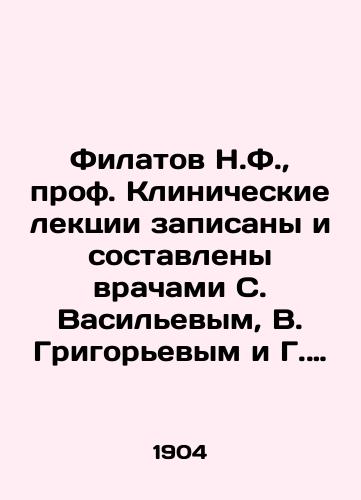 Filatov N.F., prof. Klinicheskie lektsii zapisany i sostavleny vrachami S. Vasilevym, V. Grigorevym i G. Speranskim./Filatov N.F., Professor Clinical lectures recorded and compiled by doctors S. Vasilyev, V. Grigoryev and G. Speransky. In Russian (ask us if in doubt) - landofmagazines.com