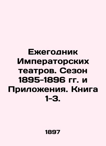 Ezhegodnik Imperatorskikh teatrov. Sezon 1895-1896 gg. i Prilozheniya. Kniga 1-3./Yearbook of Imperial Theatres. Season 1895-1896 and Annexes. Book 1-3. In Russian (ask us if in doubt). - landofmagazines.com