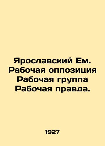 Yaroslavskiy Em. Rabochaya oppozitsiya Rabochaya gruppa Rabochaya pravda./Yaroslavsky Em. Workers Opposition Working Group Working Truth. In Russian (ask us if in doubt) - landofmagazines.com