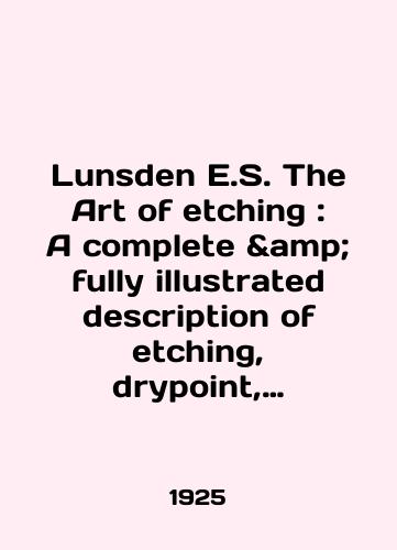 Lunsden E.S. The Art of etching: A complete & fully illustrated description of etching, drypoint, softground etching & their allied arts, together with technical notes upon work by many etchers of the present time/Lunsden E.S. The Art of etching: A complete & amp; fully illustrated description of etching, drypoint, software etching & amp; their allied arts, together with technical notes upon work by many etchers of the present time In Russian (ask us if in doubt). - landofmagazines.com