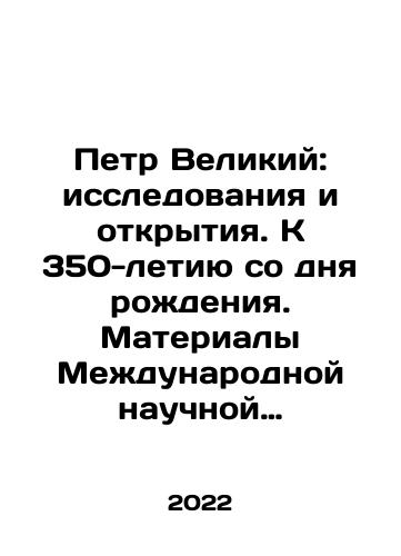 Petr Velikiy: issledovaniya i otkrytiya. K 350-letiyu so dnya rozhdeniya. Materialy Mezhdunarodnoy nauchnoy konferentsii Znachenie preobrazovaniy Petra v novoy i noveyshey istorii Rossii. Moskva, 17-19 maya 2022 g./Peter the Great: Research and Discovery. To the 350th Anniversary of Birth. Proceedings of the International Scientific Conference The Meaning of Peters Transformations in the New and Modern History of Russia. Moscow, May 17-19, 2022 In Russian (ask us if in doubt) - landofmagazines.com