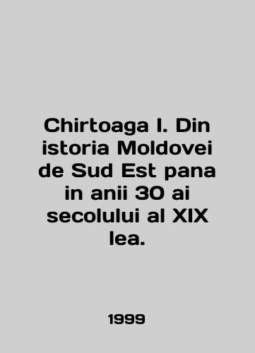 Chirtoaga I. Din istoria Moldovei de Sud Est pana in anii 30 ai secolului al XIX lea./Chirtoaga I. Din historia Moldova de Sud Est pana in anii 30 ai secolului al XIX lea. In English (ask us if in doubt). - landofmagazines.com