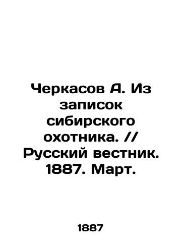 Cherkasov A. Iz zapisok sibirskogo okhotnika. // Russkiy vestnik. 1887. Mart./Cherkasov A. From the notes of a Siberian hunter. / / Russian Vestnik. 1887. March. In Russian (ask us if in doubt) - landofmagazines.com