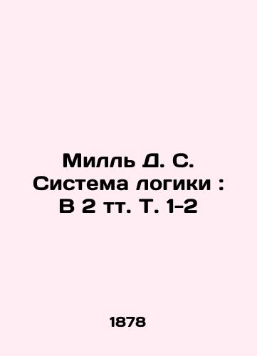 Mill D.S. Sistema logiki: V 2 tt. T. 1-2/Mill D.S. Logic System: V 2 vol. Vol. 1-2 In Russian (ask us if in doubt). - landofmagazines.com