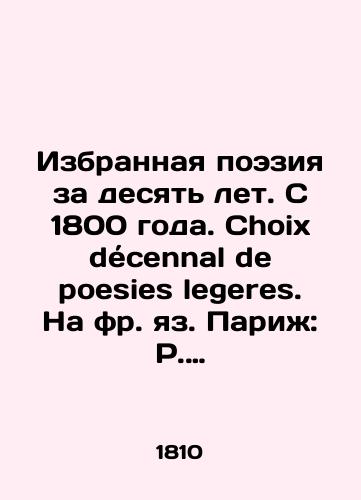 Izbrannaya poeziya za desyat let. S 1800 goda. Choix decennal de poesies legeres. Na fr. yaz. Parizh: P. Blanchard, 18/Selected Poetry in Ten Years. Since 1800. Choix décennal de poesies legeres. Paris: P. Blanchard, 18 - landofmagazines.com