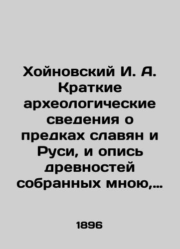 Khoynovskiy I. A. Kratkie arkheologicheskie svedeniya o predkakh slavyan i Rusi, i opis' drevnostey sobrannykh mnoyu, s obyasneniyami i XX tablitsami risunkov. Vyp.1. 1896.-223 s./Khoinovsky I. A. Brief archaeological information about the ancestors of Slavs and Rus, and an inventory of antiquities collected by me, with explanations and XX tables of drawings. Volume 1. 1896.-223. - landofmagazines.com