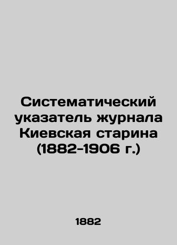 Sistematicheskiy ukazatel' zhurnala Kievskaya starina (1882-1906 g.)/Systematic index of the journal Kyiv Starina (1882-1906) - landofmagazines.com