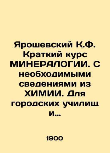 Yaroshevskiy K.F. Kratkiy kurs MINERALOGII. S neobkhodimymi svedeniyami iz KhIMII. Dlya gorodskikh uchilishch i uchitel'skikh seminariy. S 142-ya risunkami, 1900 g./Yaroshevsky K.F. Short course in MINERALOGY. With necessary information from CHEMIA. For city schools and teacher's seminaries. With 142 drawings, 1900. - landofmagazines.com