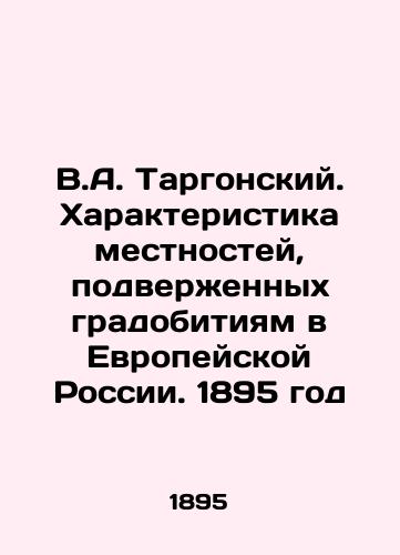 V.A. Targonskiy. Kharakteristika mestnostey, podverzhennykh gradobitiyam v Evropeyskoy Rossii. 1895 god/V.A. Targonsky. Characterization of localities susceptible to hail in European Russia. 1895 - landofmagazines.com