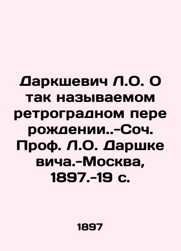 Darkshevich L.O. O tak nazyvaemom retrogradnom pererozhdenii..-Soch. Prof. L.O. Darshkevicha.-Moskva, 1897.-19 s./Darkshevich L.O. On the so-called retrograde rebirth.. -Soc. Prof. L.O. Darshkevich, Moscow, 1897.-19 p - landofmagazines.com