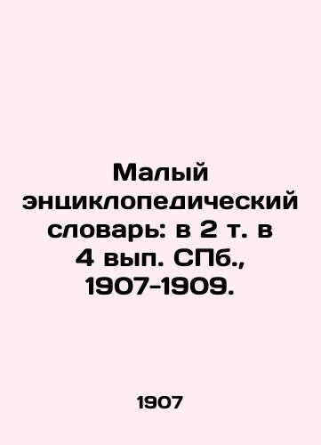 Malyy entsiklopedicheskiy slovar': v 2 t. v 4 vyp. SPb., 1907-1909./Small encyclopedic dictionary: in 2 volumes in 4 vol. St. Petersburg, 1907-1909. - landofmagazines.com