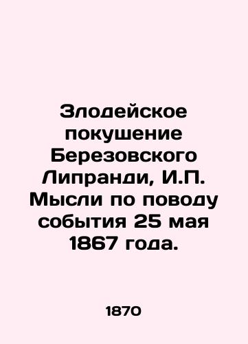 Zlodeyskoe pokushenie Berezovskogo Liprandi, I.P. Mysli po povodu sobytiya 25 maya 1867 goda. /The vicious assassination attempt by Berezovsky Liprandi, I.P. Thoughts on the Event of May 25, 1867. - landofmagazines.com