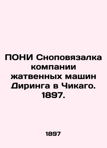 PONI Snopovyazalka kompanii zhatvennykh mashin Diringa v Chikago. 1897./PONI Dreaming of the Deering Harvest Machines Company in Chicago. 1897. - landofmagazines.com