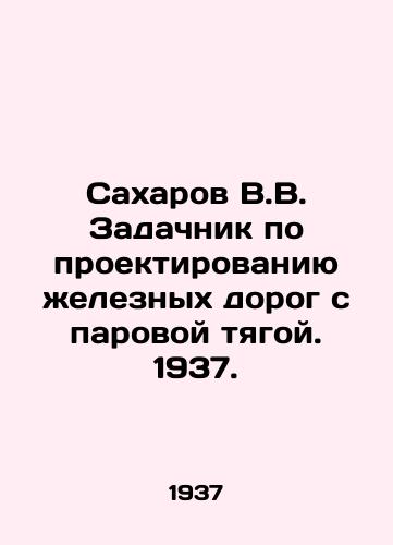 Sakharov V.V. Zadachnik po proektirovaniyu zheleznykh dorog s parovoy tyagoy. 1937./Sakharov V.V. The task of designing steam-powered railways. 1937. - landofmagazines.com