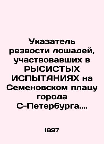 Ukazatel' rezvosti loshadey, uchastvovavshikh v RYSISTYKh ISPYTANIYaKh na Semenovskom platsu goroda S-Peterburga. 1897 g./Indicator of the sharpness of horses participating in FISHER TESTS at Semyonovsky Platform in the city of St. Petersburg. 1897 - landofmagazines.com