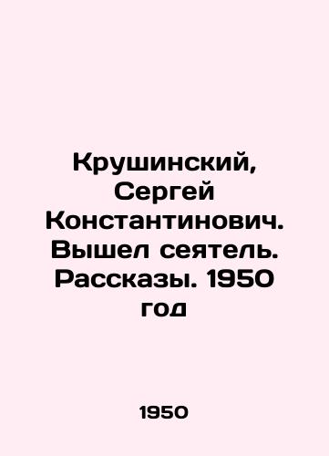 Krushinskiy, Sergey Konstantinovich. Vyshel seyatel. Rasskazy. 1950 god/Krushinsky, Sergey Konstantinovich. The sower is out. Stories. 1950 - landofmagazines.com