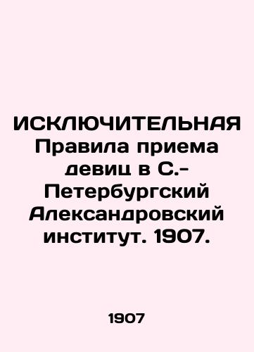 ISKLYuChITEL'NAYa Pravila priema devits v S.- Peterburgskiy Aleksandrovskiy institut. 1907./EXCLUSIVE Rules for Admission of Girls to the St. Petersburg Alexander Institute. 1907. - landofmagazines.com