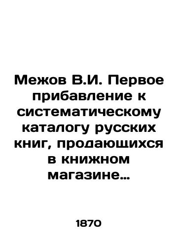 Mezhov V.I. Pervoe pribavlenie k sistematicheskomu katalogu russkikh knig, prodayushchikhsya v knizhnom magazine Aleksandra Fedorovicha Bazunova./Mezhov V.I. First addition to the systematic catalogue of Russian books sold in Alexander Fedorovich Bazunov's bookshop. - landofmagazines.com