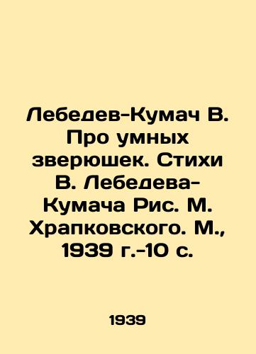 Lebedev-Kumach V. Pro umnykh zveryushek. Stikhi V. Lebedeva-Kumacha Ris. M. Khrapkovskogo. M.,  1939 g.-10 s./Lebedev-Kumach V. About Smart Animals. Verses by V. Lebedev-Kumach, Ric. M. Khrapkovsky. Moscow, 1939. -10 p. - landofmagazines.com