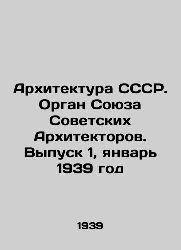 Arkhitektura SSSR. Organ Soyuza Sovetskikh Arkhitektorov. Vypusk 1, yanvar 1939 god/Architecture of the USSR. Organ of the Union of Soviet Architects. Issue 1, January 1939 - landofmagazines.com