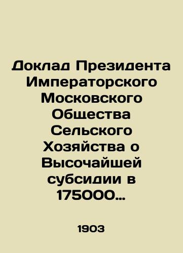 Doklad Prezidenta Imperatorskogo Moskovskogo Obshchestva Sel'skogo Khozyaystva o Vysochayshey subsidii v 175000 rubley, za 1902 god./Report of the President of the Imperial Moscow Society for Agriculture on the Highest Subsidy of 175,000 roubles, for 1902. - landofmagazines.com