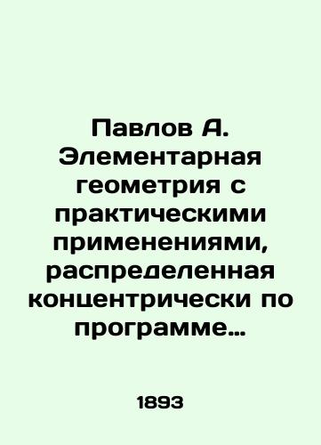 Pavlov A. Elementarnaya geometriya s prakticheskimi primeneniyami, raspredelennaya kontsentricheski po programme gorodskikh po vysochayshemu polozheniyu 31 maya 1872 g. uchilishch. 1893 g/Pavlov A. Elementary geometry with practical applications, distributed concretely according to the program of city schools according to the highest position on May 31, 1872. 1893 - landofmagazines.com